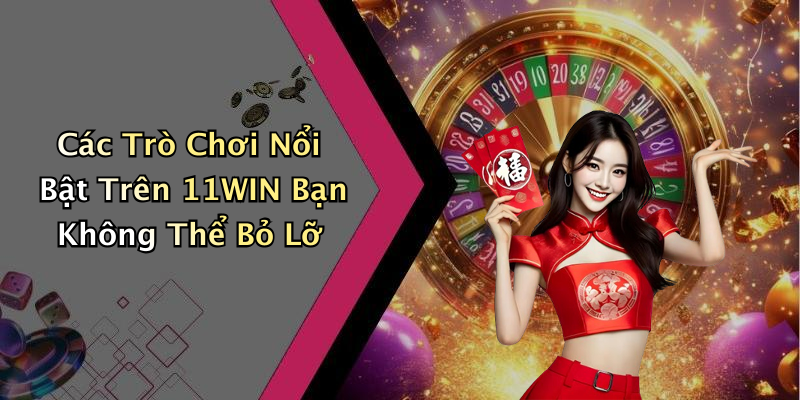 Các Trò Chơi Nổi Bật Trên 11WIN Bạn Không Thể Bỏ Lỡ