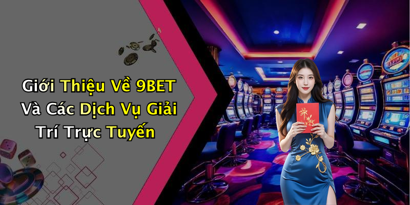 Giới Thiệu Về 9BET Và Các Dịch Vụ Giải Trí Trực Tuyến