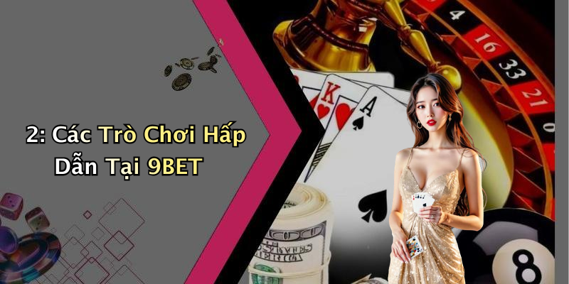 2: Các Trò Chơi Hấp Dẫn Tại 9BET