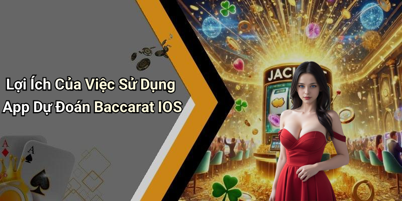 Lợi Ích Của Việc Sử Dụng App Dự Đoán Baccarat IOS