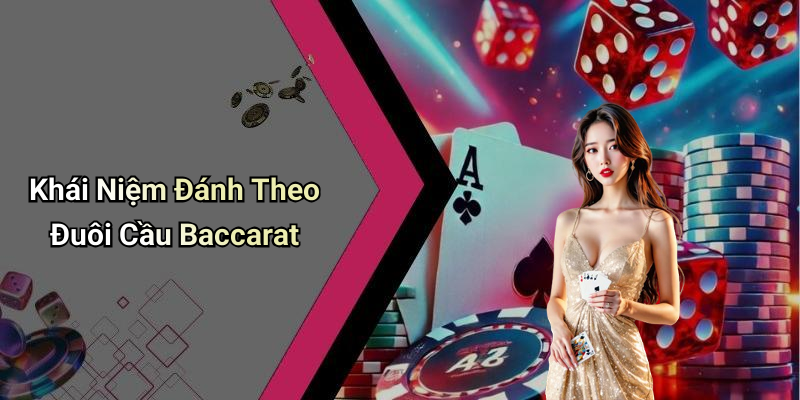 Khái Niệm Đánh Theo Đuôi Cầu Baccarat