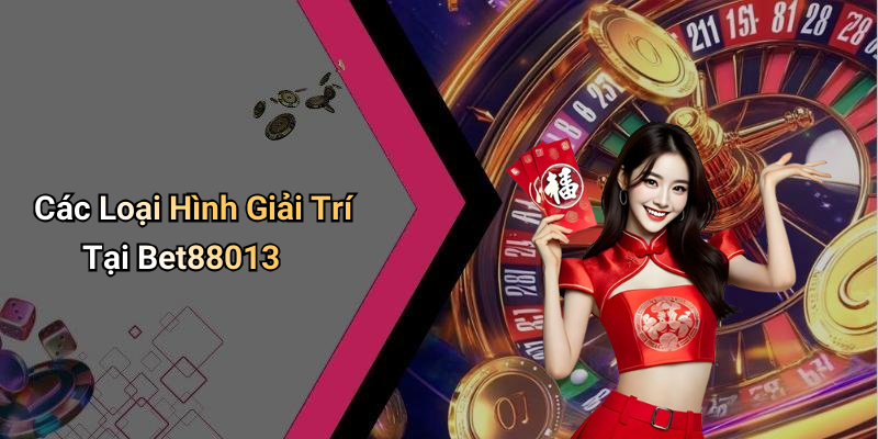 Các Loại Hình Giải Trí Tại Bet88013