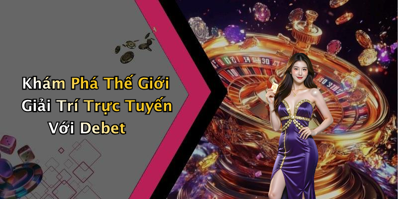 Các Tính Năng Nổi Bật Của DEBET