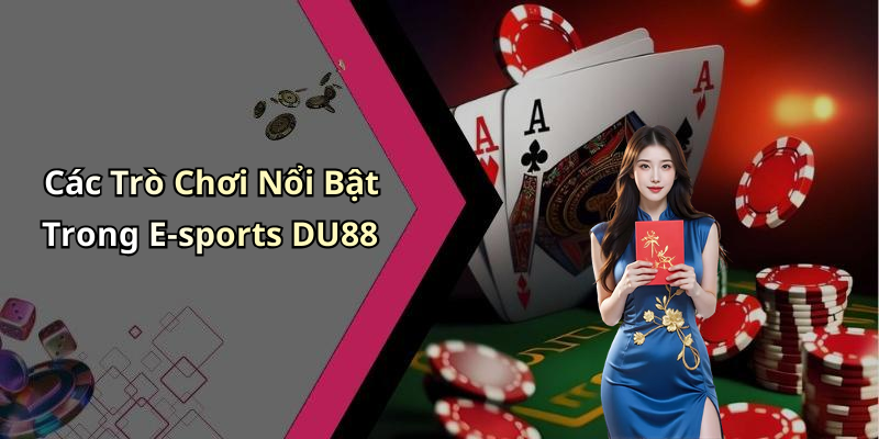 Các Trò Chơi Nổi Bật Trong E-sports DU88