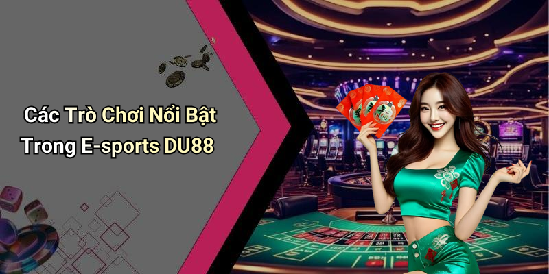 Các Trò Chơi Nổi Bật Trong E-sports DU88