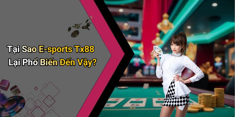 Tại Sao E-sports Tx88 Lại Phổ Biến Đến Vậy?