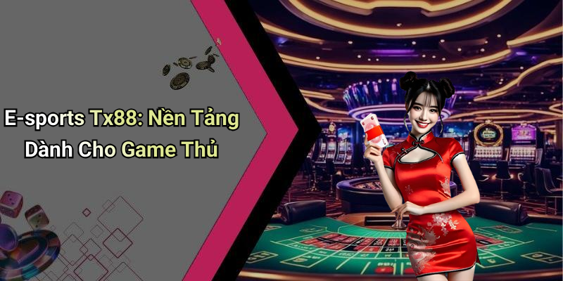 E-sports Tx88: Nền Tảng Dành Cho Game Thủ