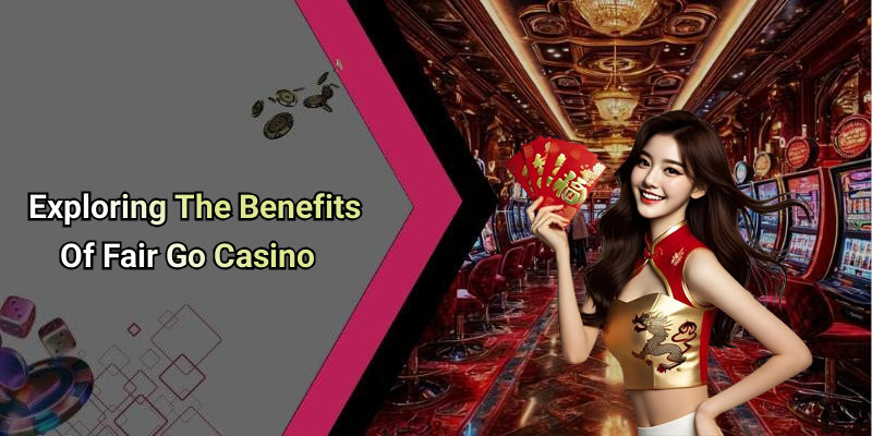 Exploring The Benefits Of Fair Go Casino