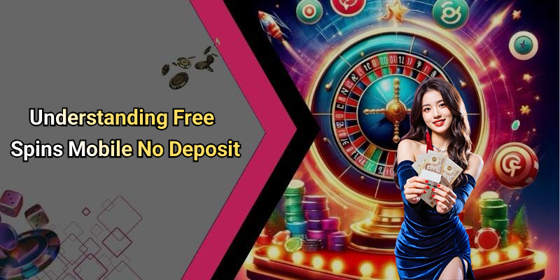 Understanding Free Spins Mobile No Deposit