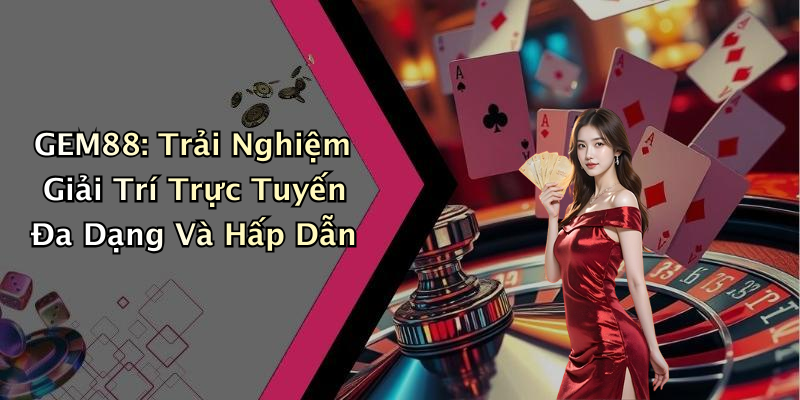 GEM88 - Nền Tảng Giải Trí Trực Tuyến Hàng Đầu