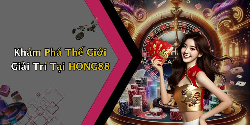 Khám Phá Thế Giới Giải Trí Tại HONG88