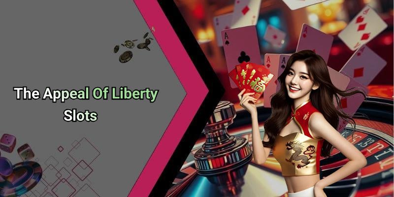 The Appeal Of Liberty Slots