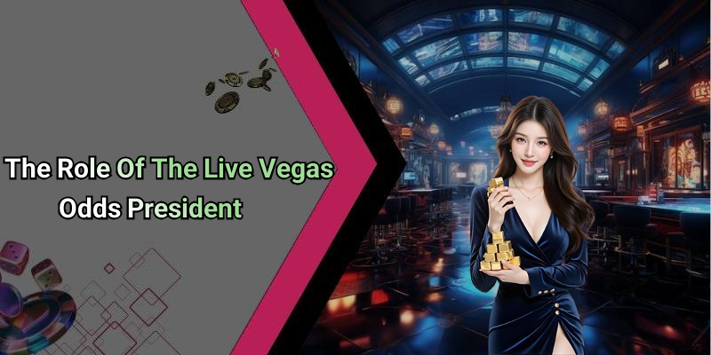 The Role Of The Live Vegas Odds President