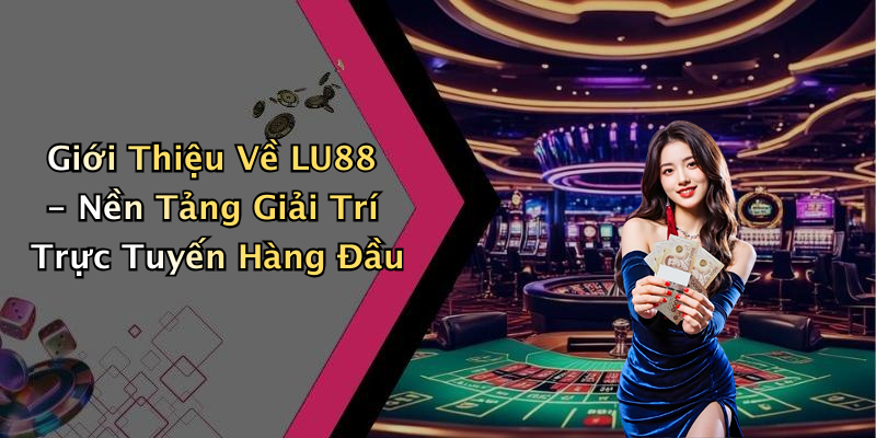 Giới Thiệu Về LU88 - Nền Tảng Giải Trí Trực Tuyến Hàng Đầu