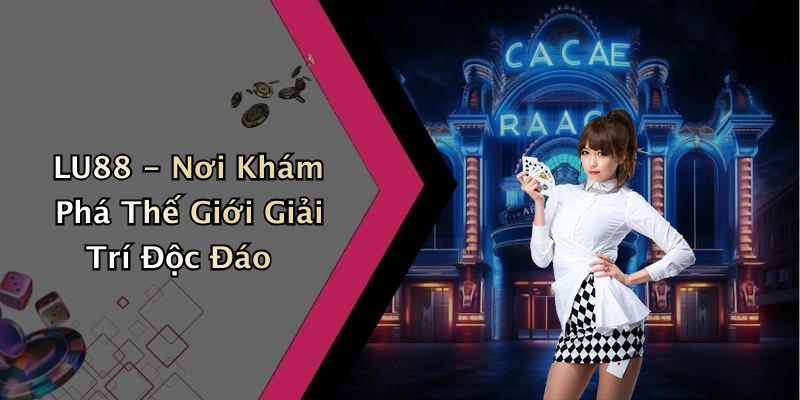 LU88 - Nơi Khám Phá Thế Giới Giải Trí Độc Đáo