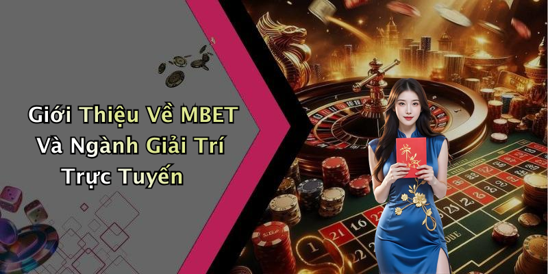 Giới Thiệu Về MBET Và Ngành Giải Trí Trực Tuyến