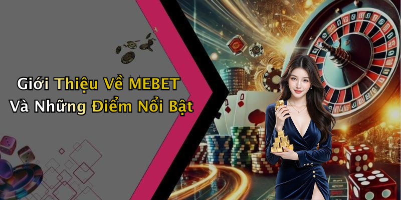 Giới Thiệu Về MEBET Và Những Điểm Nổi Bật