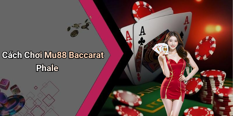 Cách Chơi Mu88 Baccarat Phale