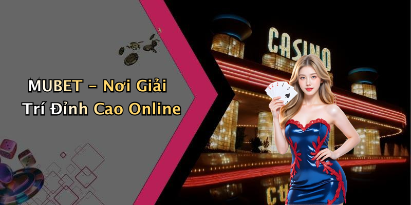 MUBET - Nơi Giải Trí Đỉnh Cao Online