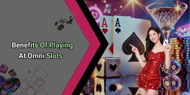 Benefits Of Playing At Omni Slots