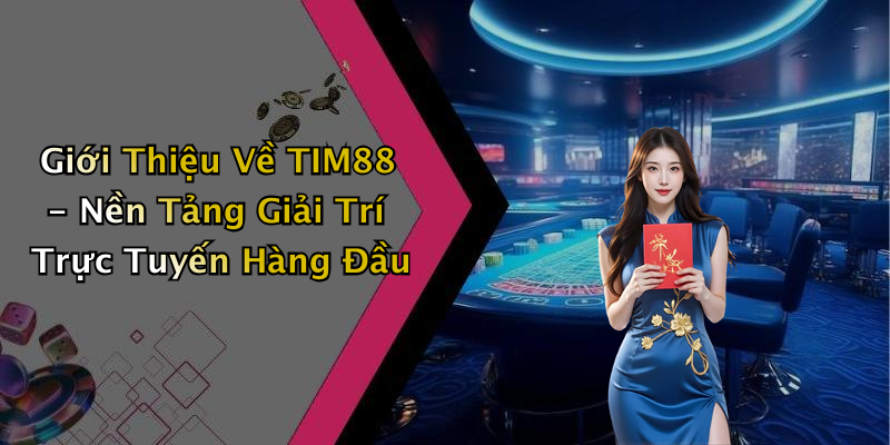 Giới Thiệu Về TIM88 - Nền Tảng Giải Trí Trực Tuyến Hàng Đầu