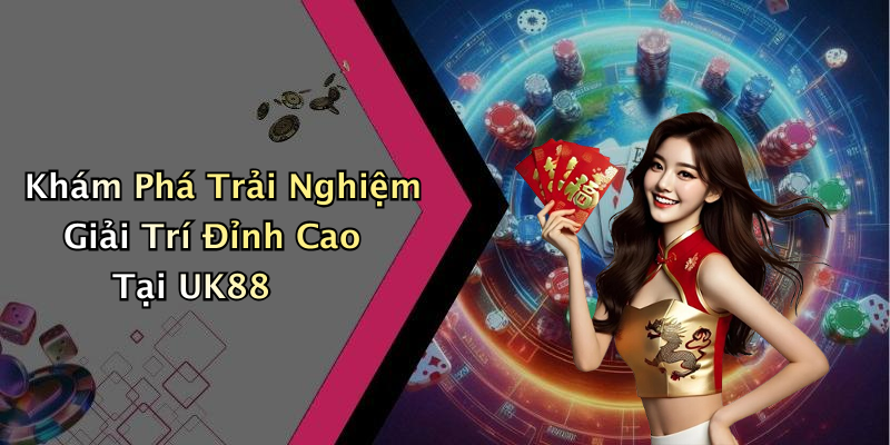 Khám Phá Trải Nghiệm Giải Trí Đỉnh Cao Tại UK88