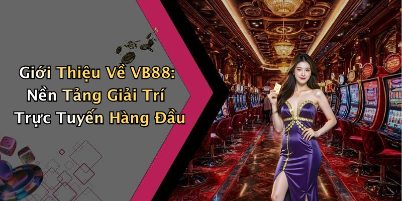 Giới Thiệu Về VB88: Nền Tảng Giải Trí Trực Tuyến Hàng Đầu