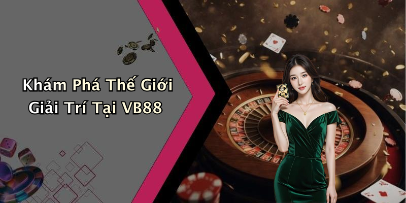 Khám Phá Thế Giới Giải Trí Tại VB88
