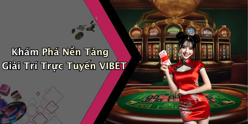 Khám Phá Nền Tảng Giải Trí Trực Tuyến VIBET