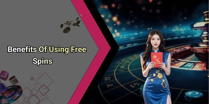Benefits Of Using Free Spins