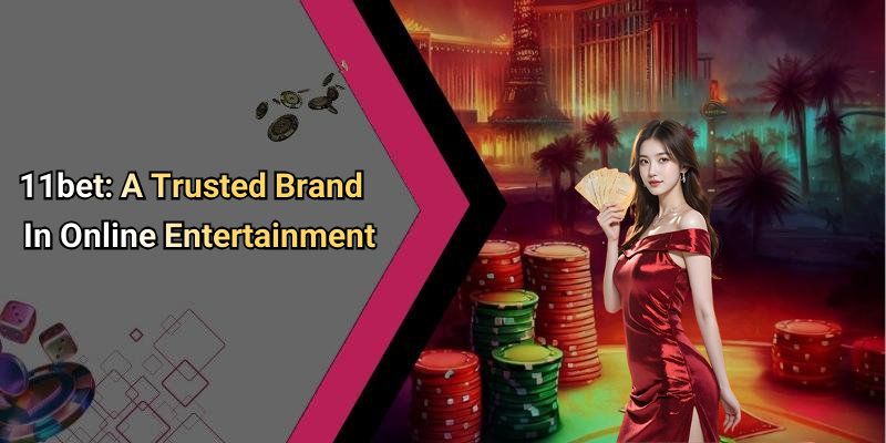 11bet: A Trusted Brand In Online Entertainment