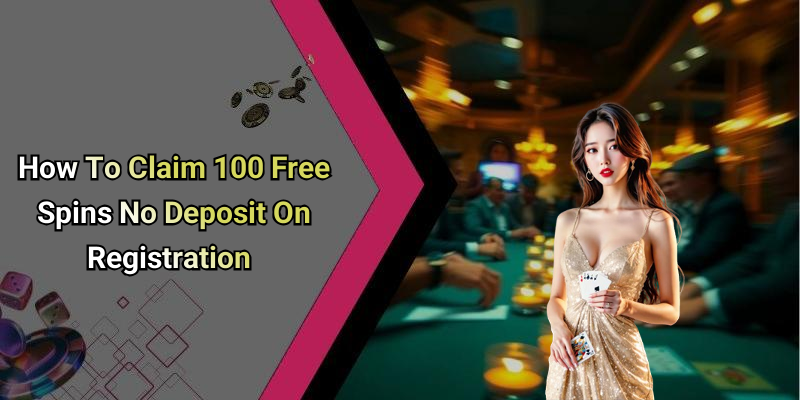 How To Claim 100 Free Spins No Deposit On Registration