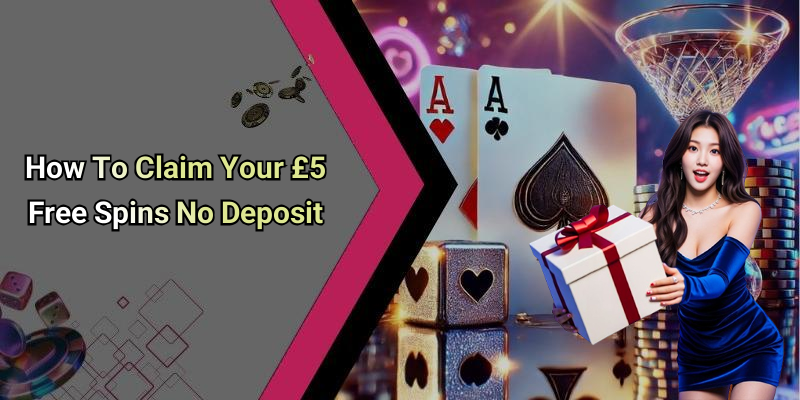 How To Claim Your £5 Free Spins No Deposit