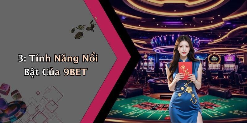 3: Tính Năng Nổi Bật Của 9BET