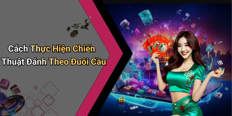 Cách Thực Hiện Chiến Thuật Đánh Theo Đuôi Cầu