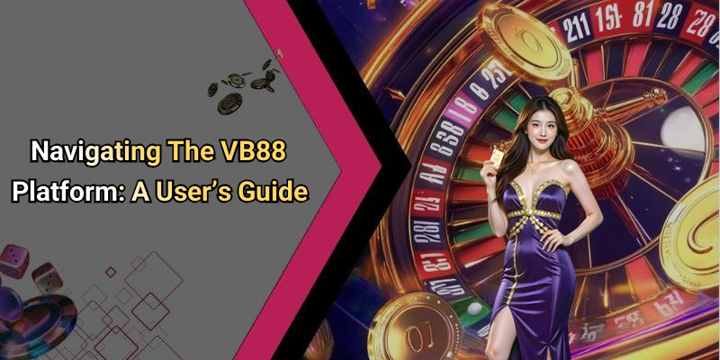 Navigating The VB88 Platform: A User’s Guide