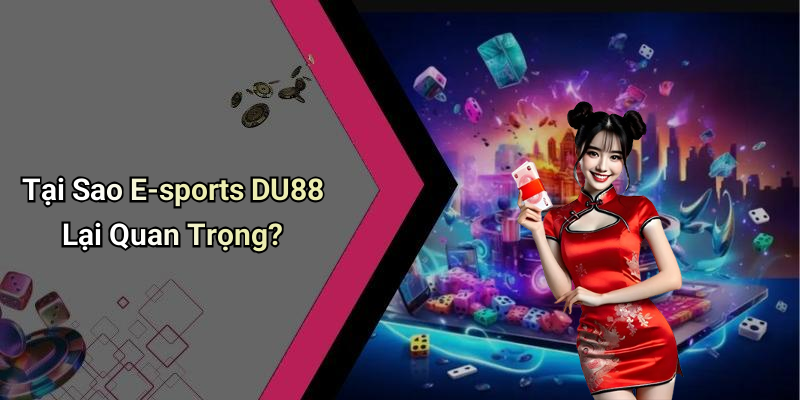 Tại Sao E-sports DU88 Lại Quan Trọng?