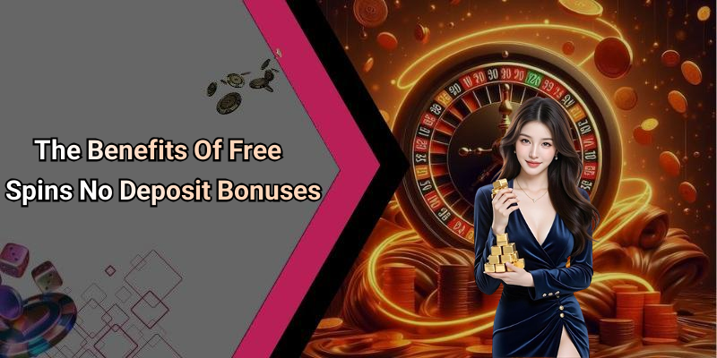 The Benefits Of Free Spins No Deposit Bonuses