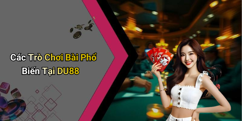 Các Trò Chơi Bài Phổ Biến Tại DU88