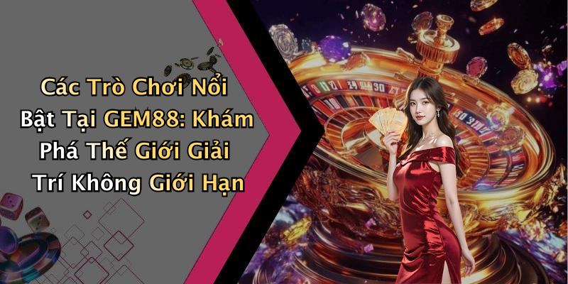 Các Tựa Game Đặc Sắc Tại GEM88