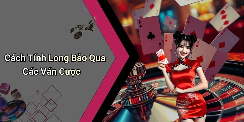 Cách Tính Long Bảo Qua Các Ván Cược