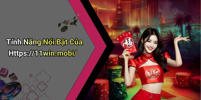 Tính Năng Nổi Bật Của Https://11win.mobi/
