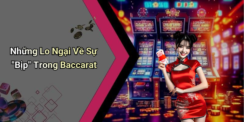 Những Lo Ngại Về Sự "Bịp" Trong Baccarat