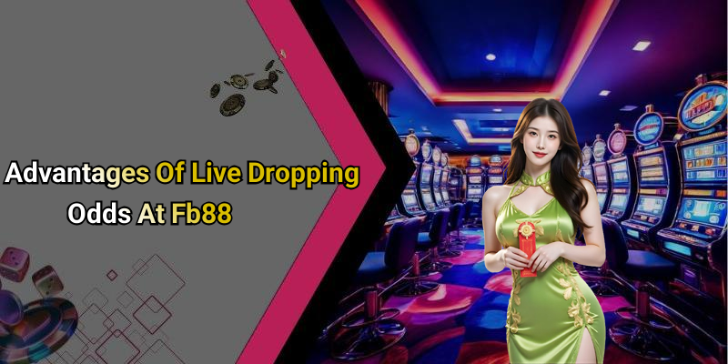 Advantages Of Live Dropping Odds At Fb88