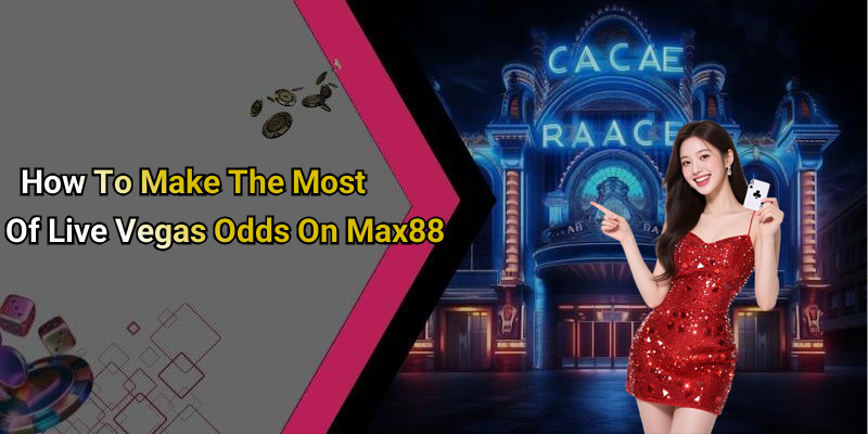 How To Make The Most Of Live Vegas Odds On Max88