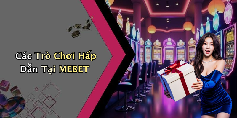 Các Trò Chơi Hấp Dẫn Tại MEBET