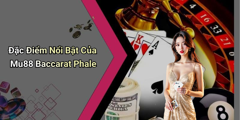 Đặc Điểm Nổi Bật Của Mu88 Baccarat Phale