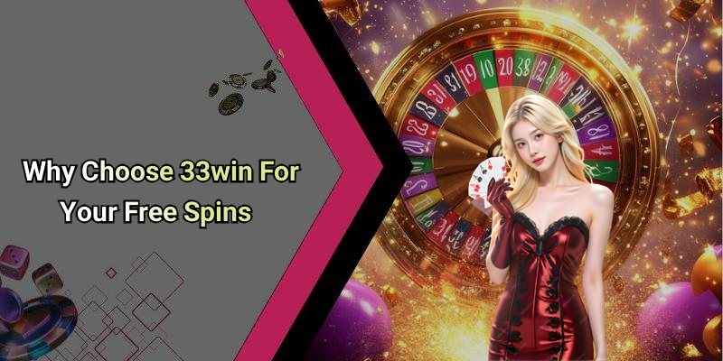Why Choose 33win For Your Free Spins