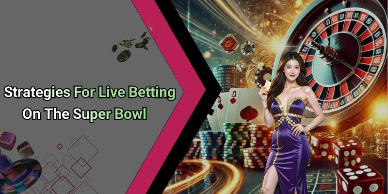 Strategies For Live Betting On The Super Bowl