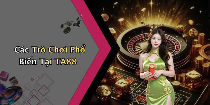 Các Trò Chơi Phổ Biến Tại TA88